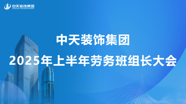 中天装饰集团召开2025年上半年劳务班组长会议