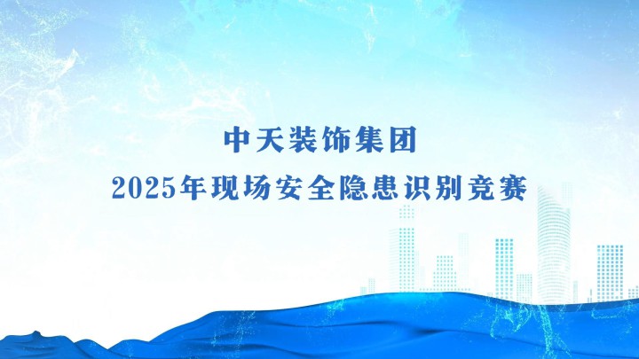 中天装饰集团2025年现场安全隐患识别竞赛活动顺利举行！